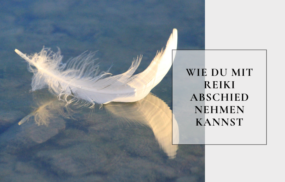 Wie du mit Reiki Abschied nehmen kannst